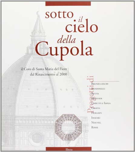 9788843561612: Sotto il cielo della cupola: Il coro di Santa Maria del Fiore dal Rinascimento al 2000 : progetti di Brunelleschi, Bandinelli, Botta, Brenner, Gabetti ... Isozaki, Nouvel, Rossi (Italian Edition)