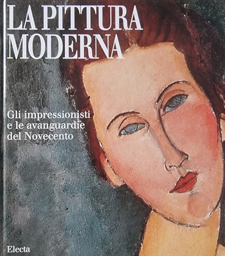 La pittura moderna. Gli impressionisti e le avanguardie del Novecento