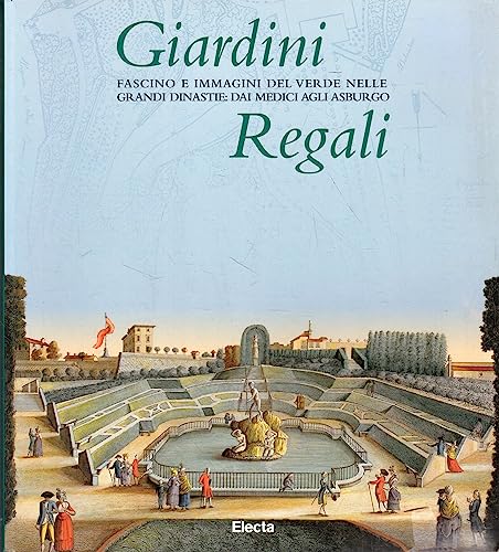 9788843564637: Giardini regali. Fascino e immagini del «Verde» dai Medici agli Asburgo. Catalogo della mostra (Codroipo, 19 maggio-19 novembre 1998). Ediz. illustrata