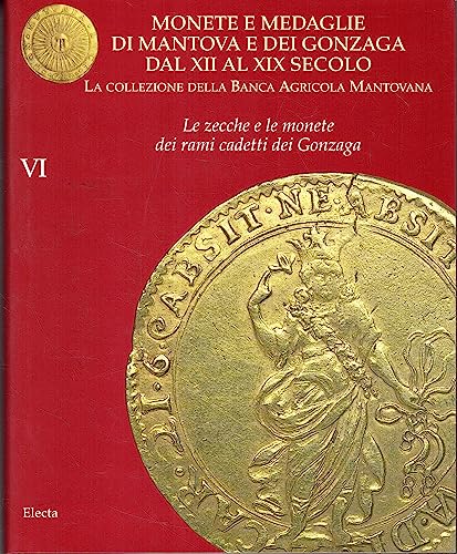 9788843566150: Monete e medaglie di Mantova e dei Gonzaga dal XII al XIX secolo. Ediz. illustrata. Le zecche e le monete dei rami cadetti dei Gonzaga (Vol. 6)