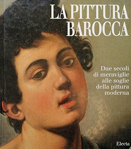 LA PITTURA BAROCCA; Due Secoli Di Meraviglie Alle Soglie Della Pittura Moderna