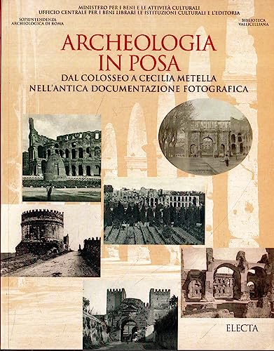 Archeologia in Posa: Dal Colosseo a Cecilia Metella Nell'antica Documentazione Fotografica
