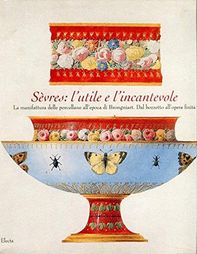 Beispielbild fr Sevres: L'utile e L'incantevole: La Manifattura Delle Porcellane All'epoca di Brongniart: Dal Bozzetto All'opera Finita zum Verkauf von Mullen Books, ABAA