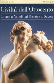 9788843587070: Civilt dell'Ottocento. Le arti a Napoli dai Borbone ai Savoia. Guida alle mostre. Ediz. illustrata (Electa Napoli. Civilt dell'Ottocento)