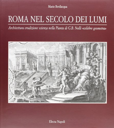 Roma nel secolo dei lumi: Architettura, erudizione, scienza nella pianta di G.B. Nolli "celebre geometra" (L'immagine storica della cittaÌ€) (Italian Edition) (9788843587544) by Bevilacqua, Mario