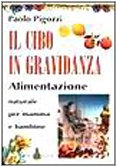 Il cibo in gravidanza. Alimentazione naturale per mamma e bambino (Naturalmente medicina) - Paolo Pigozzi