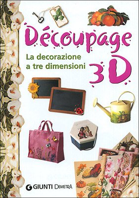 9788844025687: Dcoupage 3D. La decorazione a tre dimensioni (I manuabili)