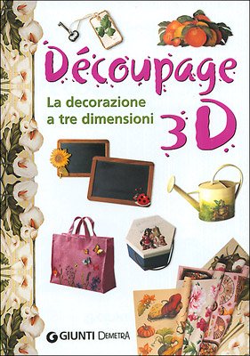 Imagen de archivo de Dcoupage 3D. La decorazione a tre dimensioni (I manuabili) a la venta por medimops
