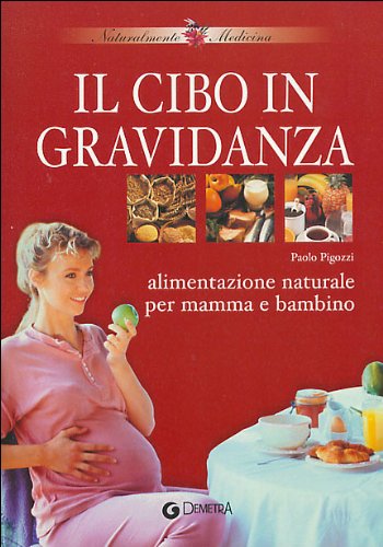 9788844026233: Il cibo in gravidanza. Alimentazione naturale per mamma e bambino (Naturalmente medicina)