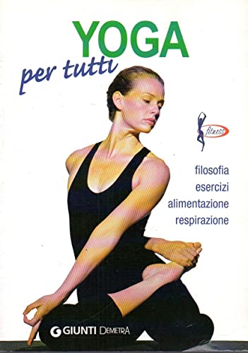 Imagen de archivo de Yoga per tutti. Filosofia, esercizi, alimentazione, respirazione a la venta por Webster's Bookstore Cafe, Inc.