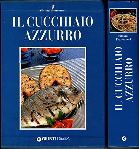 Il cucchiaio azzurro Oltre 800 ricette di pesce di mare e d'acqua dolce - Silvana Franconeri