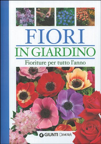 Fiori in giardino. Fioriture per tutto l'anno