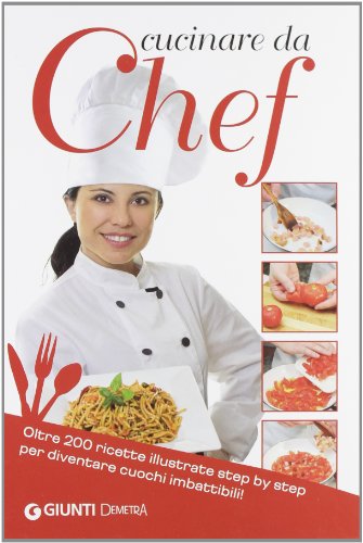9788844042509: Cucinare da chef. Oltre 200 ricette illustrate step by step per diventare cuochi imbattibili!