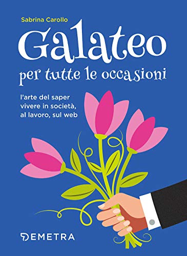 Imagen de archivo de Galateo per tutte le occasioni. L'arte di saper vivere in societ, al lavoro, sul web a la venta por libreriauniversitaria.it