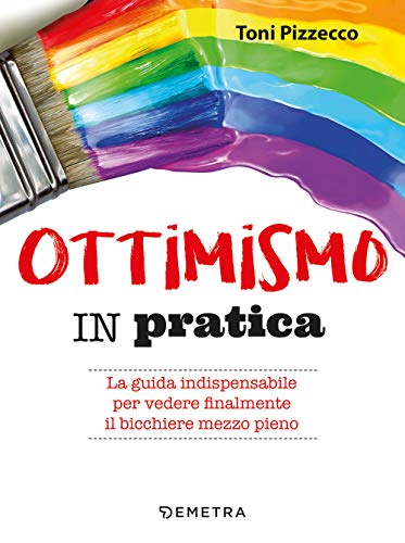 Stock image for Ottimismo in pratica. La guida indispensabile per vedere finalmente il bicchiere mezzo pieno for sale by libreriauniversitaria.it