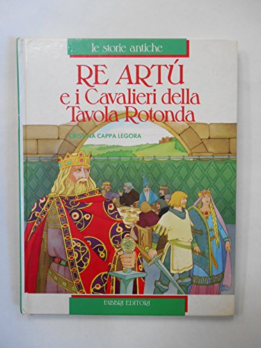 Re Artù e i cavalieri della tavola rotonda (Le storie antiche) - Cappa Legora, Cristina