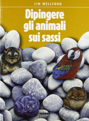 L'arte di dipingere gli animali sui sassi (9788845056482) by Wellford, Lin