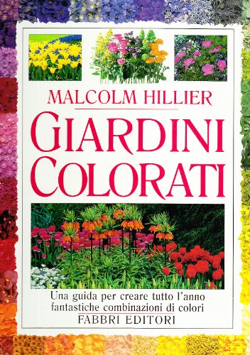 Giardini colorati. Una guida per creare tutto l`anno fantastiche combinazioni di colore