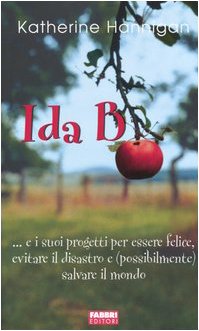 Ida B... e i suoi progetti per essere felice, evitare il disastro e (possibilmente) salvare il mondo (9788845110207) by Hannigan, Katherine