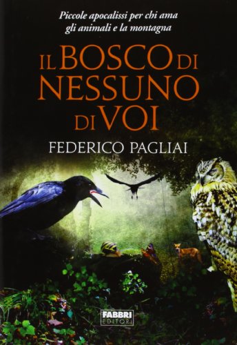 9788845198151: Il bosco di nessuno di voi. Piccole apocalissi per chi ama gli animali e la montagna