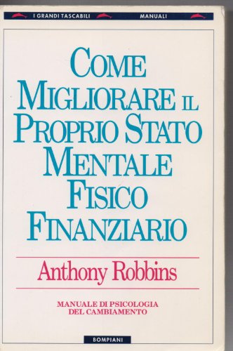 9788845222894: Come Migliorare Il Proprio Stato Mentale, Fisico E Finanziario. Manuale Di Psicologia Del Cambiamento