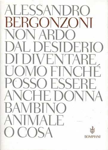 Non ardo dal desiderio di diventare uomo finchÃ© posso essere anche donna bambino animale o cosa (9788845234910) by Alessandro Bergonzoni