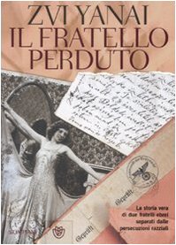 IL FRATELLO PERDUTO. LA STORIA VERA DI DUE FRATELLI EBREI SEPARATI DALLE PERSECUZIONI RAZZIALI - ZVI YANAI