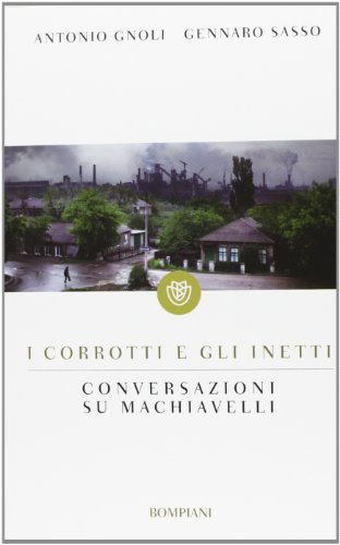 9788845275296: I corrotti e gli inetti. Conversazioni su Machiavelli (I grandi tascabili)