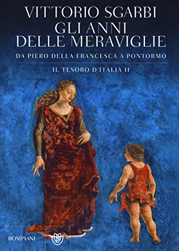 9788845277474: Gli anni delle meraviglie. Da Piero della Francesca a Pontormo. Il tesoro d'Italia. Ediz. illustrata (Vol. 2)