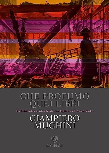 Stock image for Che profumo quei libri: La biblioteca ideale di un figlio del Novecento (Italian Edition) for sale by libreriauniversitaria.it