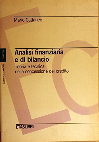 Analisi finanziaria e di bilancio. Teoria e tecnica nella concessione del credito (9788845300783) by Mario A. Cattaneo