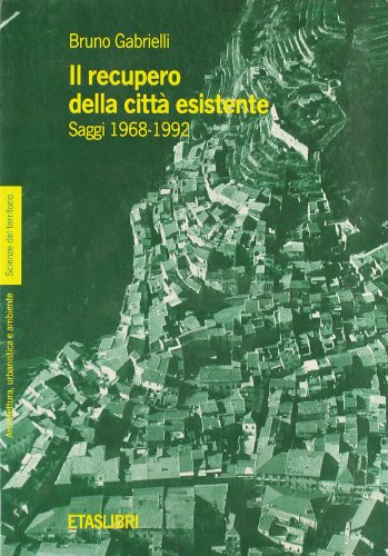 Il recupero della cittaÌ€ esistente: Saggi 1968-1992 (Scienze del territorio) (Italian Edition) (9788845306082) by Gabrielli, Bruno