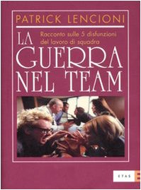 La guerra nel team. Racconto sulle 5 disfunzioni del lavoro di squadra (9788845313714) by Lencioni, Patrick