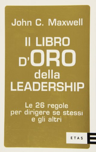 Il libro d'oro della leadership. Le 26 regole per dirigere se stessi e gli altri (9788845314896) by John C. Maxwell
