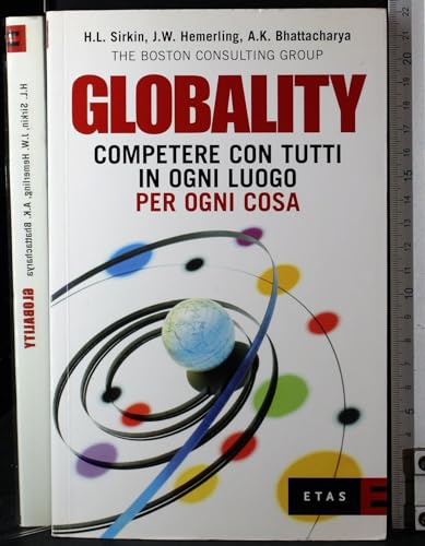 Imagen de archivo de Globality. Competere con tutti, in ogni luogo, per ogni cosa Sirkin, Harold L.; Hemerling, James W.; Bhattacharya, Arindam K. and The Boston Consulting Group a la venta por Librisline