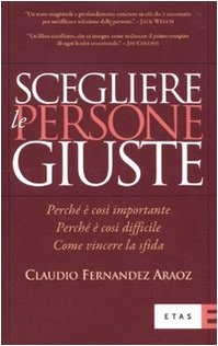 9788845315947: Scegliere le persone giuste. Perch  cos importante. Perch  cos difficile. Come vincere la sfida (ETAS Organizzazione e risorse umane)