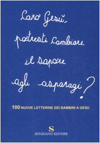 Imagen de archivo de Caro Ges, potresti cambiare il sapore agli asparagi? 100 nuove letterine dei bambini a Ges (Italian) a la venta por Brook Bookstore