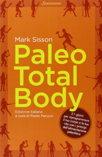 9788845425288: Paleo total body. 21 giorni per riprogrammare il tuo corpo e la tua vita con i principi dell'alimentazione paleolitica