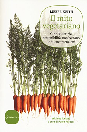 Imagen de archivo de Il Mito Vegetariano - Cibo, giustizia, sostenibilit: non bastano le buone intenzioni a la venta por Studio Bibliografico di M.B.