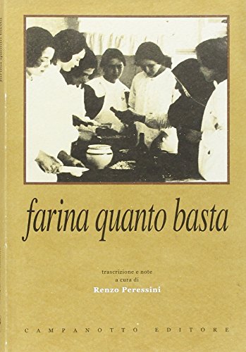 9788845601200: Farina quanto basta. Il quaderno delle ricette del nobile Collegio delle Suore Dimesse di Udine (1902-1905)