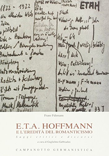 9788845613944: E.T.A. Hoffmann e l'eredit del romanticismo. Saggi critici e discorsi (Le carte tedesche.Collana di germanistica)