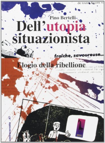 9788845702426: Dell'utopia situazionista. Elogio della ribellione. Ediz. illustrata (Controcorrente)