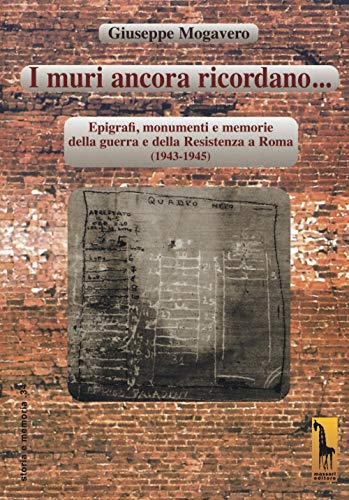 9788845702976: I muri ancora ricordano. Epigrafi, monumenti e memorie della guerra e della Resistenza a Roma (1943-1945) (Storia e memoria)