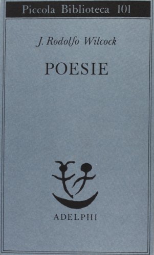 Poesie - Wilcock, J. Rodolfo