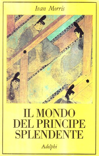 Il mondo del principe splendente. Vita di corte nell'antico Giappone (9788845905834) by Morris, Ivan