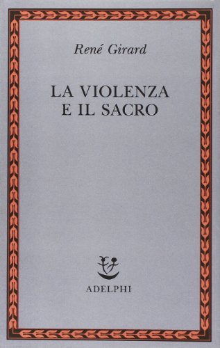 La violenza e il sacro - Girard, René