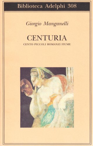 Centuria. Cento piccoli romanzi fiume (Biblioteca Adelphi) (Italian Edition) (9788845911521) by Manganelli, Giorgio