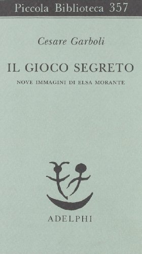 Il gioco segreto: Nove immagini di Elsa Morante (Piccola biblioteca Adelphi) (9788845911750) by Cesare Garboli