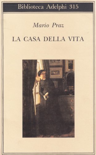 La casa della vita: Nuova edizione accresciuta con 27 illustrazioni fuori testo (Biblioteca Adelphi) (Italian Edition) (9788845911859) by Praz, Mario