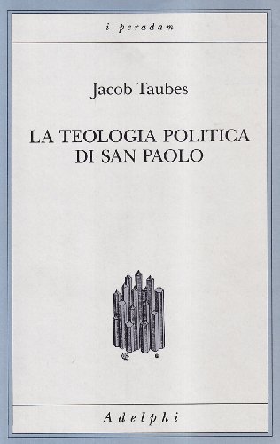 La teologia politica di san Paolo. Lezioni tenute dal 23 al 27 febbraio 1987 alla Forschungsstätte della Evangelische Studiengemeinschaft di Heidelberg Taubes, Jacob - Taubes, Jacob